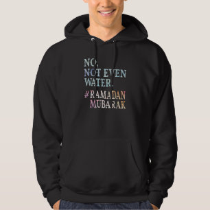 Ramadan Kareem No Not Even Water Ramadan Fasting M Hoodie