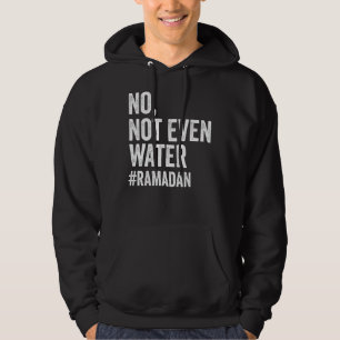 Ramadan Kareem No Not Even Water Ramadan Fasting M Hoodie