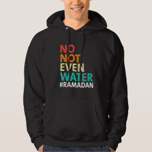 Ramadan Kareem No Not Even Water Ramadan Fasting M Hoodie