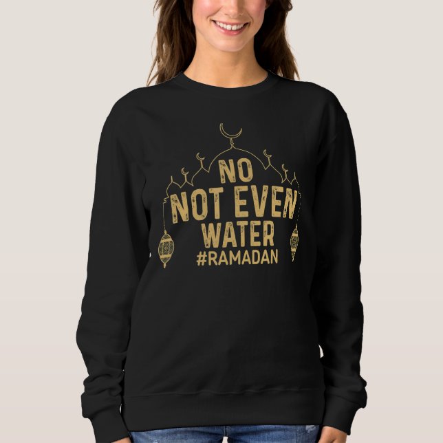Ramadan Kareem No Not Even Water Ramadan Fasting M Sweatshirt (Front)