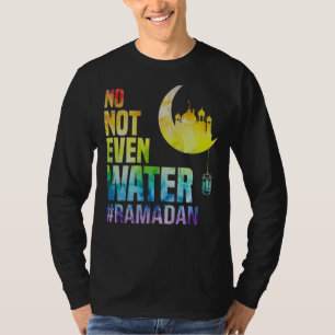 Ramadan Kareem No Not Even Water Ramadan Fasting M T-Shirt