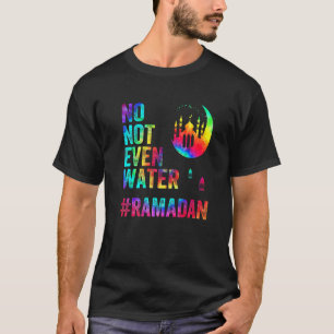 Ramadan Kareem No Not Even Water Ramadan Fasting M T-Shirt