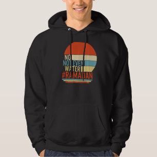 Ramadan No Not Even Water Muslim Fasting Month Of Hoodie