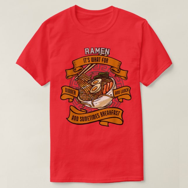 Ramen Is What For Dinner And Lunch And Sometimes B T-Shirt (Design Front)
