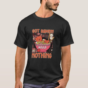 Ramen Japanese Noodle Soup Cat Got Ramen Need Noth T-Shirt