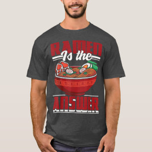 Ramen Noodles Gift Men Women Funny Ramen Is The An T-Shirt