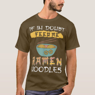 Ramen Noodles - If in doubt feed me Ramen Noodles  T-Shirt