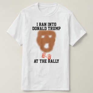 Ran Into Donald Trump At The Rally T-Shirt
