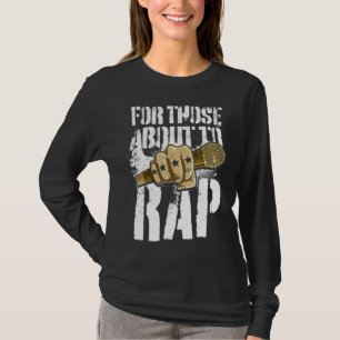 Rap Music Rapper Hip Hop For Those About To Rap T-Shirt