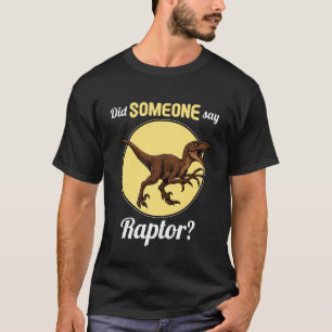 Raptors Did Someone say Raptor T-Shirt