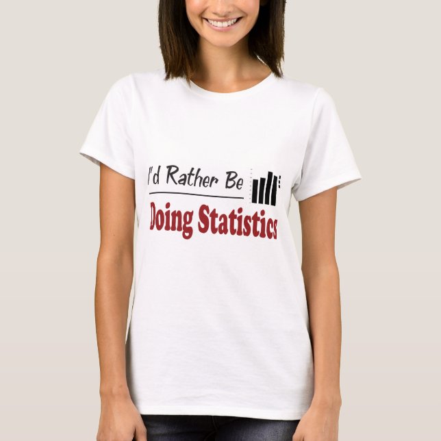 Rather Be Doing Statistics T-Shirt (Front)