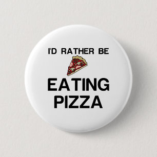RATHER BE EATING PIZZA 6 CM ROUND BADGE