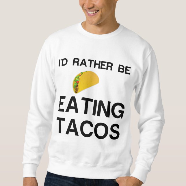 RATHER BE EATING TACOS SWEATSHIRT (Front)