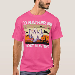 Rather Be Ghost Hunting T-Shirt