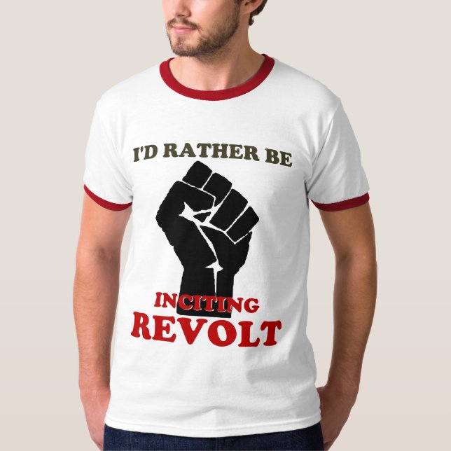 Rather Be Inciting Revolt T-Shirt (Front)