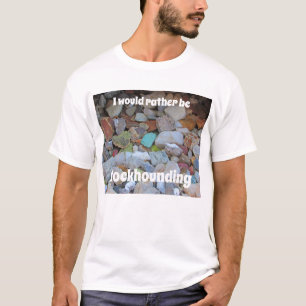 Rather Be Rockhounding Rock Collector Geologist T-Shirt