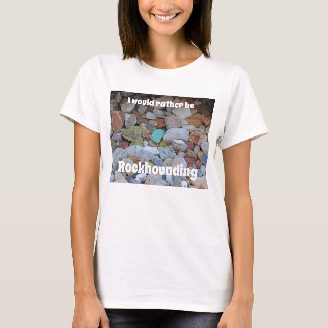 Rather Be Rockhounding Rock Collector Geologist T-Shirt (Front)