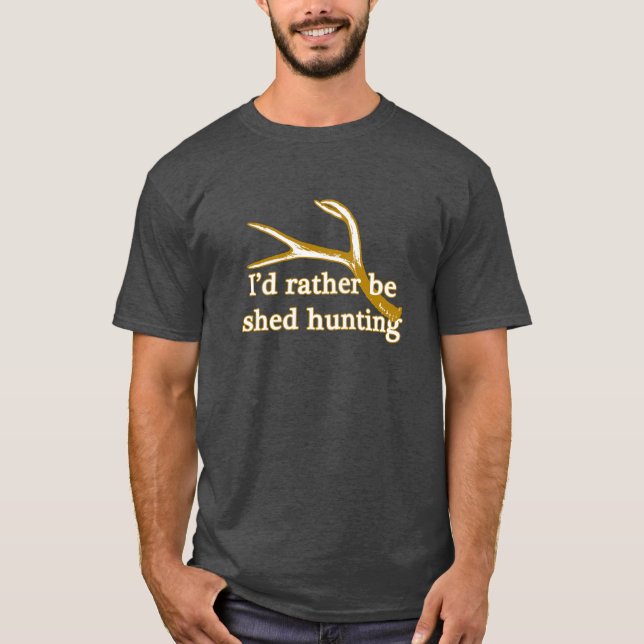 Rather be shed hunting T-Shirt (Front)