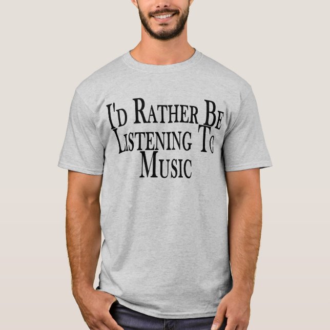Rather Listen To Music Tee Shirt (Front)