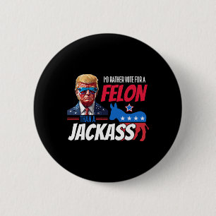 Rather Vote For A Felon Than A Jack Donald Trump 2 6 Cm Round Badge