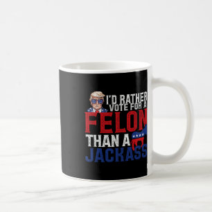 Rather Vote For A Felon Than A Jack Trump America Coffee Mug