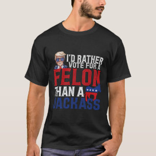 Rather Vote For A Felon Than A Jack Trump America  T-Shirt