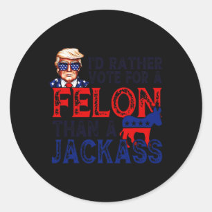 Rather Vote For A Felon Than A Jack Trump Convicti Classic Round Sticker