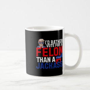 Rather Vote For A Felon Than A Jack Trump Convicti Coffee Mug