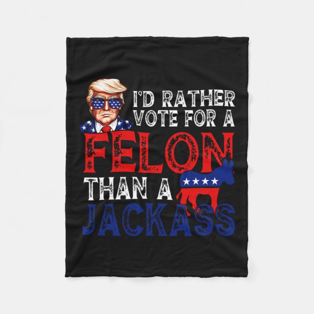 Rather Vote For A Felon Than A Jack Trump Convicti Fleece Blanket (Front)