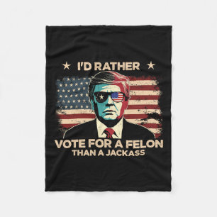 Rather Vote For A Felon Than A Jack Trump Convicti Fleece Blanket