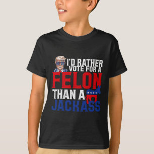 Rather Vote For A Felon Than A Jack Trump Convicti T-Shirt