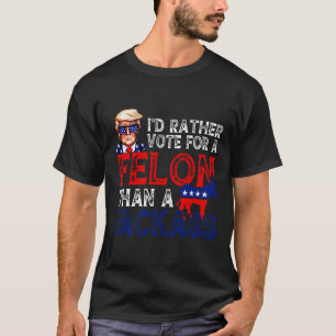 Rather Vote For A Felon Than A Jack Trump Convicti T-Shirt