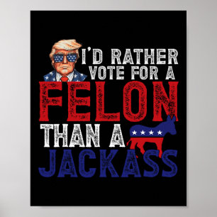 Rather Vote For Felon Than A Jack Funny Trump 2024 Poster