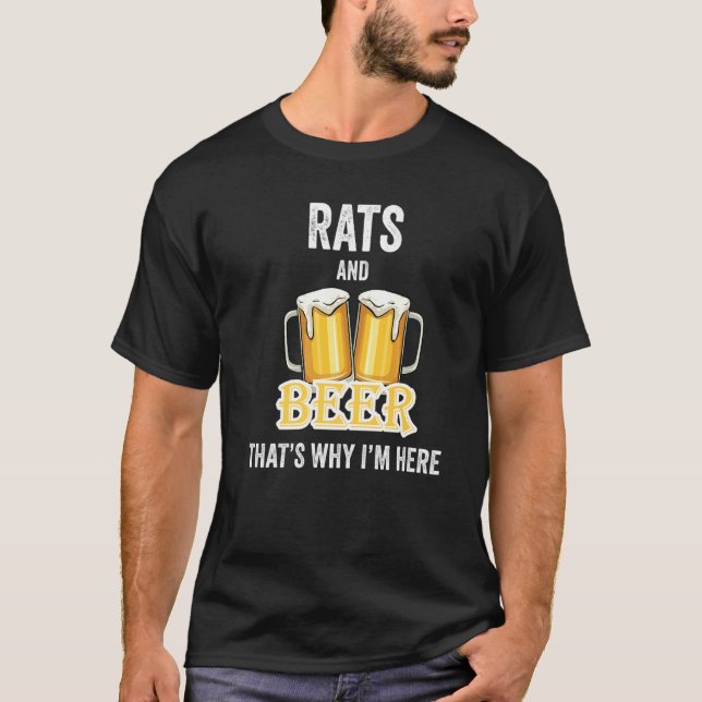 Rats And Beer That's Why I'm Here   T-Shirt (Front)