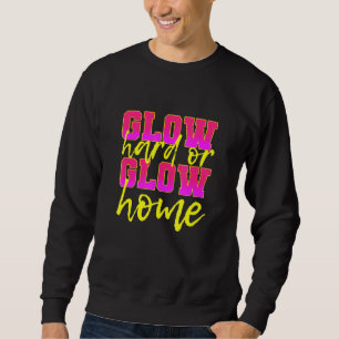 Rave Music Festival Party Glow Hard Or Glow Home Sweatshirt