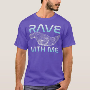Rave With Me Raver Techno DJ Music Clubbing House  T-Shirt