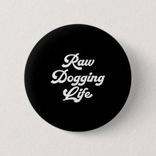 Raw Dogging Life Funny Quote  6 Cm Round Badge