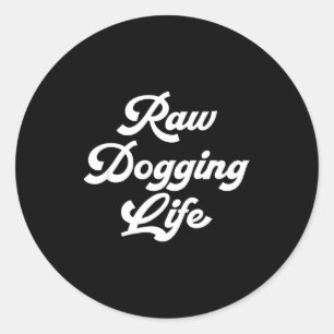 Raw Dogging Life Funny Quote  Classic Round Sticker