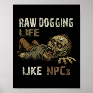 Raw Dogging Life - Funny Teag Zombie Npc Gamer Hal Poster