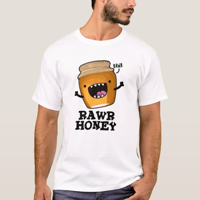 Rawr Honey Funny Raw Honey Pun  T-Shirt (Front)