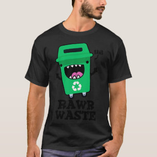 Rawr Waste Cute Garbage Trash Pun 1 T-Shirt