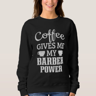 Razor Barbershop Coffee Gives Me My Barber Power Sweatshirt
