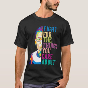 Rbg Ruth Bader Ginsburg Fight For The Things You C T-Shirt