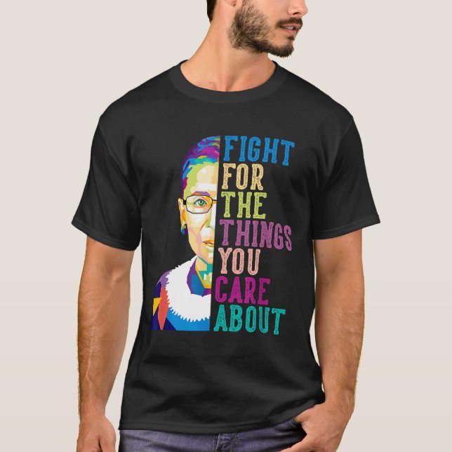 Rbg Ruth Bader Ginsburg Fight For The Things You C T-Shirt (Front)