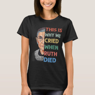 RBG This Is Why We Cried Pro Choice Feminist ProCh T-Shirt