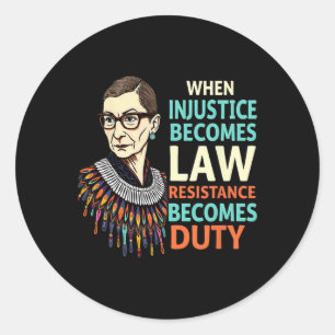 Rbg When Injustice Becomes Law Resistance Becomes Classic Round Sticker