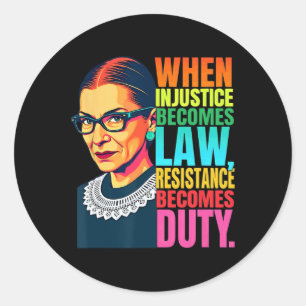 Rbg When Injustice Becomes Law Resistance Becomes  Classic Round Sticker