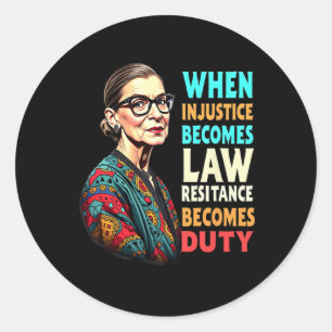Rbg When Injustice Becomes Law Resistance Becomes Classic Round Sticker
