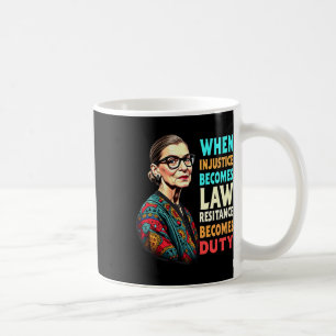 Rbg When Injustice Becomes Law Resistance Becomes Coffee Mug