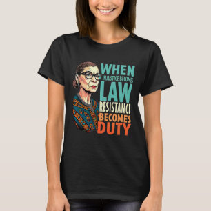 Rbg When Injustice Becomes Law Resistance Becomes  T-Shirt